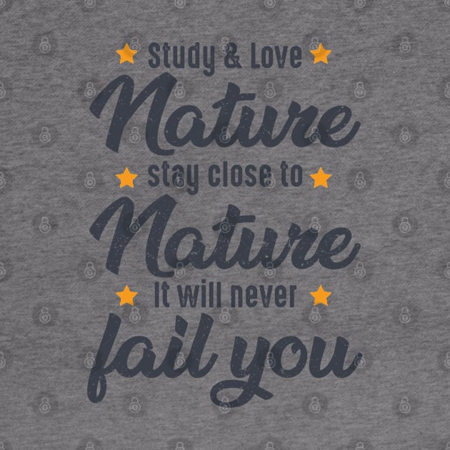 STUDY NATURE, LOVE NATURE, STAY CLOSE TO NATURE. IT WILL NEVER FAIL YOU, bushcraft saying by Myteeshirts